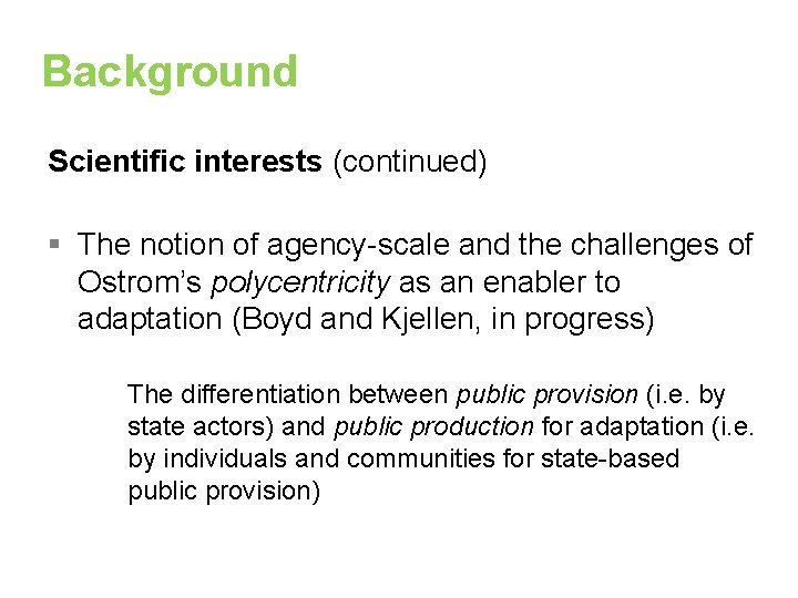 Background Scientific interests (continued) § The notion of agency-scale and the challenges of Ostrom’s