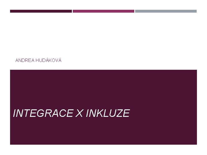 ANDREA HUDÁKOVÁ INTEGRACE X INKLUZE 