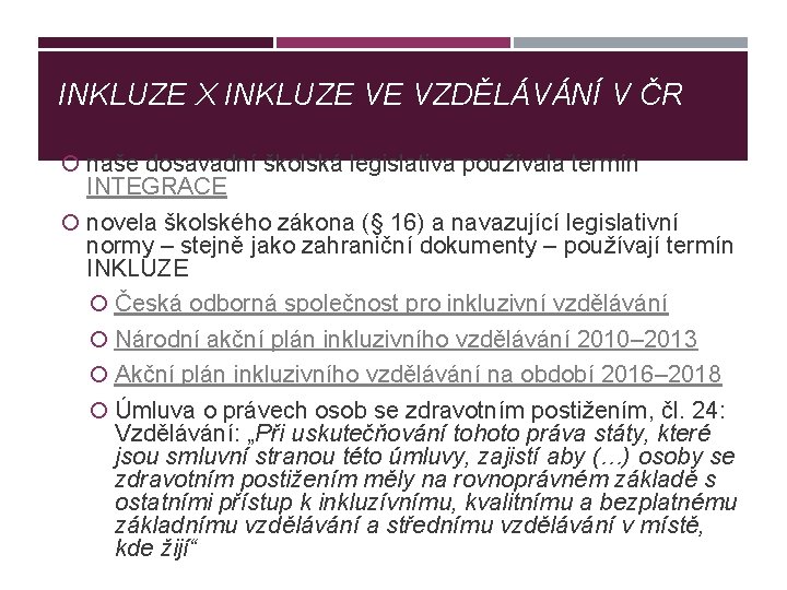 INKLUZE X INKLUZE VE VZDĚLÁVÁNÍ V ČR naše dosavadní školská legislativa používala termín INTEGRACE