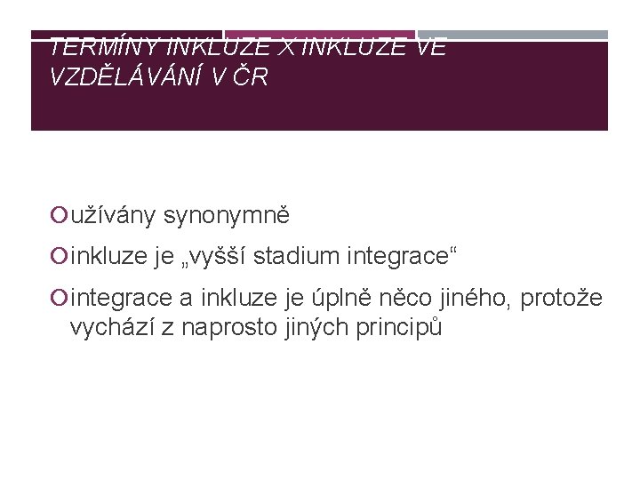 TERMÍNY INKLUZE X INKLUZE VE VZDĚLÁVÁNÍ V ČR užívány synonymně inkluze je „vyšší stadium