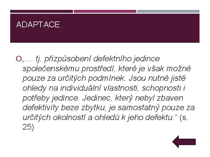 ADAPTACE „… tj. přizpůsobení defektního jedince společenskému prostředí, které je však možné pouze za