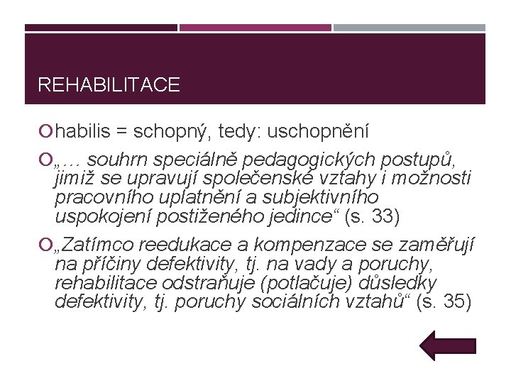 REHABILITACE habilis = schopný, tedy: uschopnění „… souhrn speciálně pedagogických postupů, jimiž se upravují