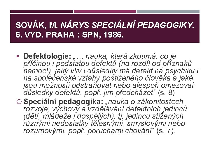 SOVÁK, M. NÁRYS SPECIÁLNÍ PEDAGOGIKY. 6. VYD. PRAHA : SPN, 1986. § Defektologie: „…