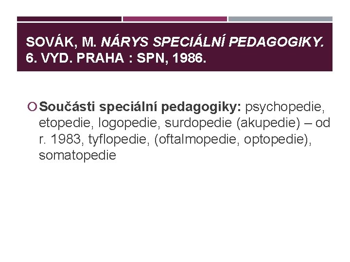 SOVÁK, M. NÁRYS SPECIÁLNÍ PEDAGOGIKY. 6. VYD. PRAHA : SPN, 1986. Součásti speciální pedagogiky: