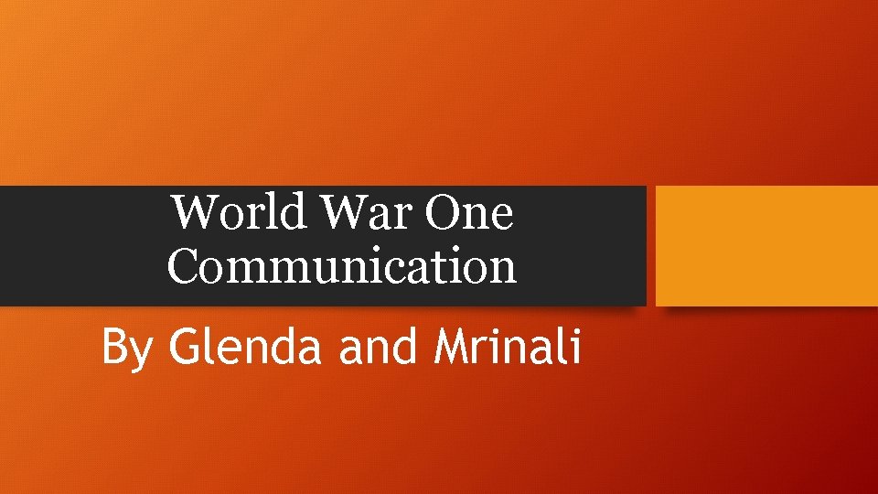 World War One Communication By Glenda and Mrinali 