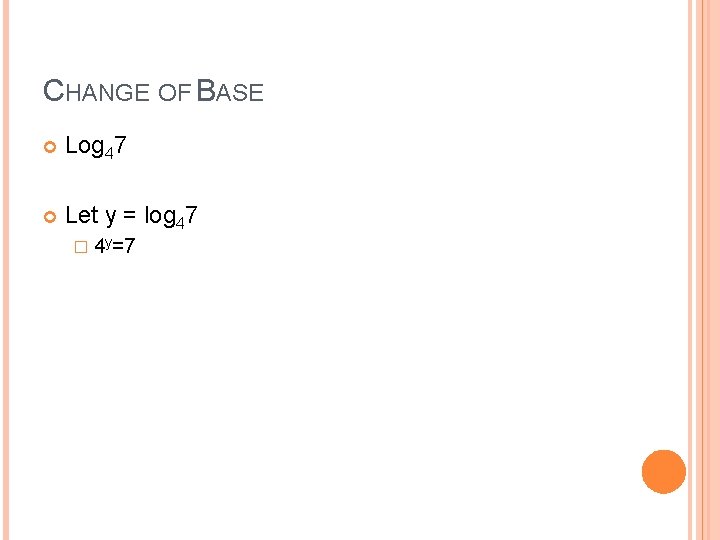 CHANGE OF BASE Log 47 Let y = log 47 � 4 y=7 