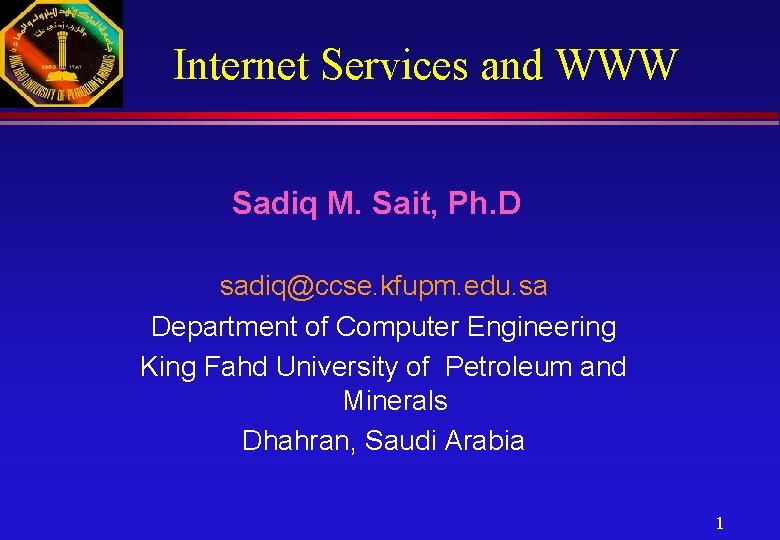 Internet Services and WWW Sadiq M. Sait, Ph. D sadiq@ccse. kfupm. edu. sa Department