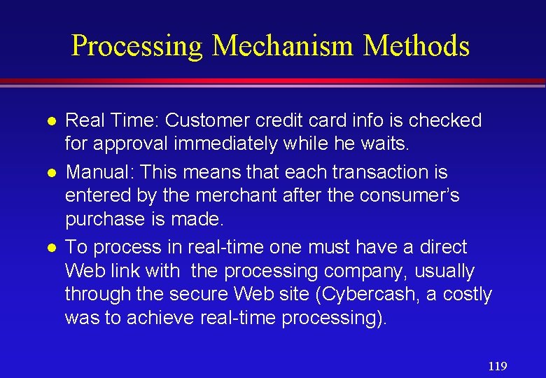 Processing Mechanism Methods l l l Real Time: Customer credit card info is checked