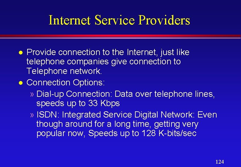 Internet Service Providers l l Provide connection to the Internet, just like telephone companies