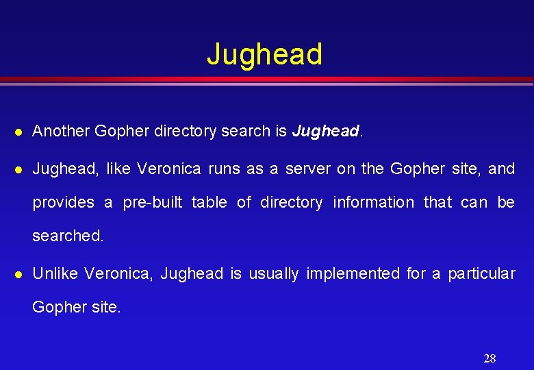 Jughead l Another Gopher directory search is Jughead. l Jughead, like Veronica runs as