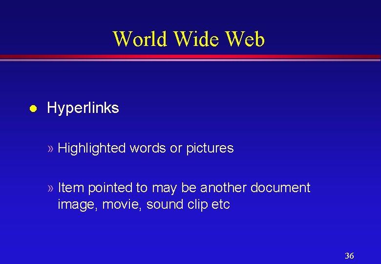 World Wide Web l Hyperlinks » Highlighted words or pictures » Item pointed to