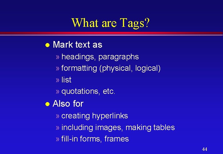 What are Tags? l Mark text as » headings, paragraphs » formatting (physical, logical)