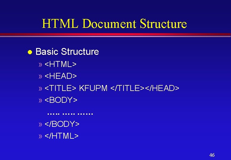 HTML Document Structure l Basic Structure » <HTML> » <HEAD> » <TITLE> KFUPM </TITLE></HEAD>