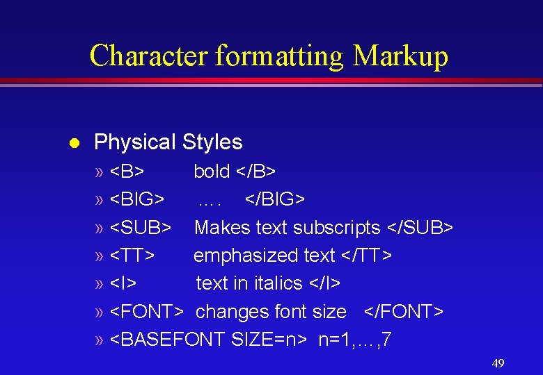 Character formatting Markup l Physical Styles » <B> bold </B> » <BIG> …. </BIG>