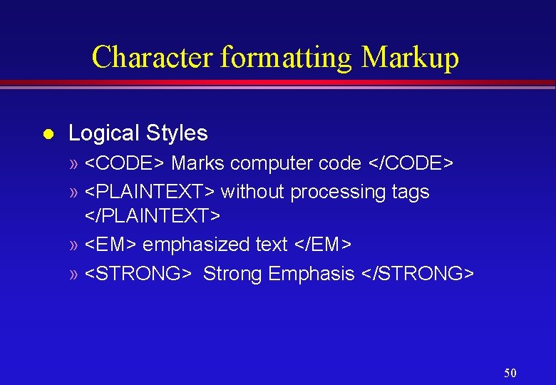 Character formatting Markup l Logical Styles » <CODE> Marks computer code </CODE> » <PLAINTEXT>