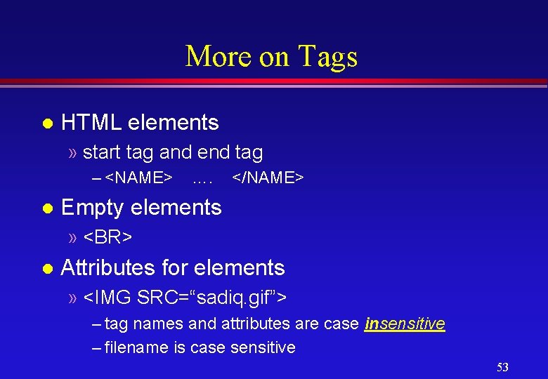 More on Tags l HTML elements » start tag and end tag – <NAME>