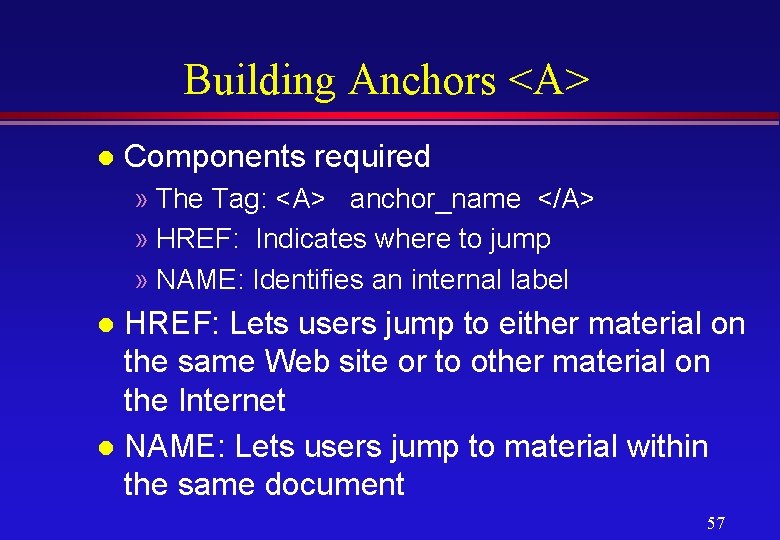 Building Anchors <A> l Components required » The Tag: <A> anchor_name </A> » HREF: