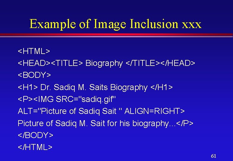 Example of Image Inclusion xxx <HTML> <HEAD><TITLE> Biography </TITLE></HEAD> <BODY> <H 1> Dr. Sadiq