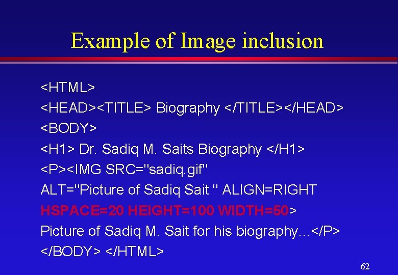 Example of Image inclusion <HTML> <HEAD><TITLE> Biography </TITLE></HEAD> <BODY> <H 1> Dr. Sadiq M.