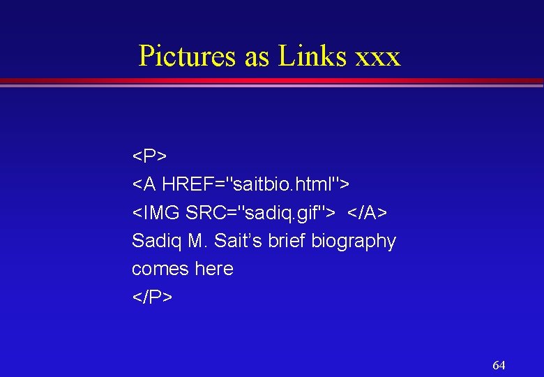 Pictures as Links xxx <P> <A HREF="saitbio. html"> <IMG SRC="sadiq. gif"> </A> Sadiq M.