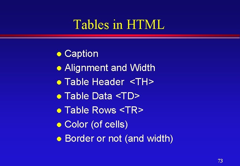 Tables in HTML Caption l Alignment and Width l Table Header <TH> l Table