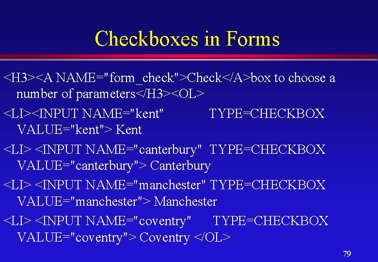 Checkboxes in Forms <H 3><A NAME="form_check">Check</A>box to choose a number of parameters</H 3><OL> <LI><INPUT