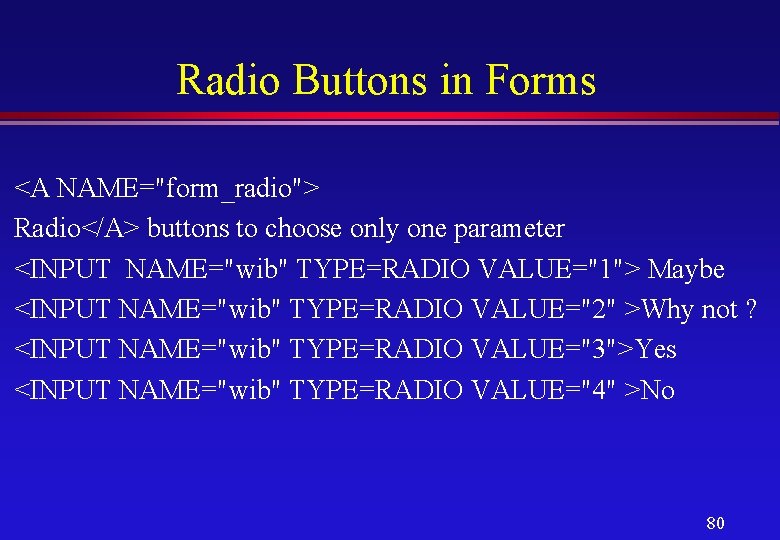 Radio Buttons in Forms <A NAME="form_radio"> Radio</A> buttons to choose only one parameter <INPUT