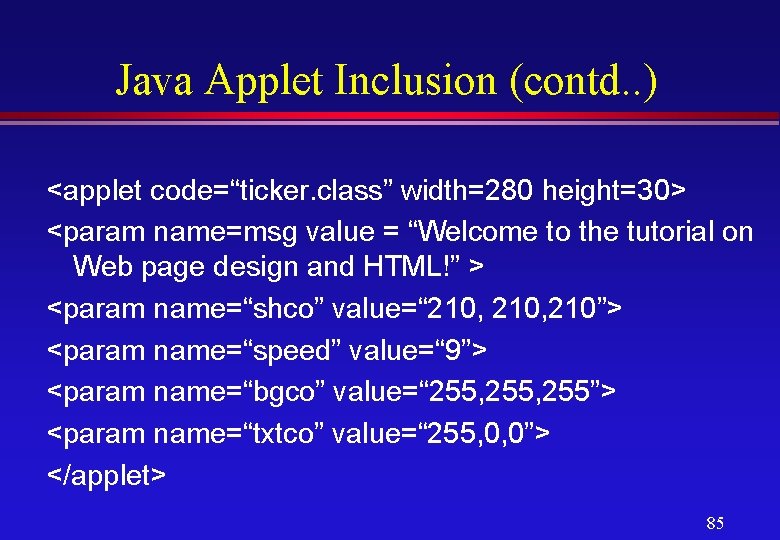 Java Applet Inclusion (contd. . ) <applet code=“ticker. class” width=280 height=30> <param name=msg value