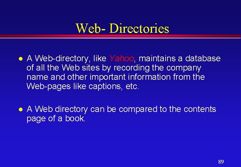 Web- Directories l A Web-directory, like Yahoo, maintains a database of all the Web
