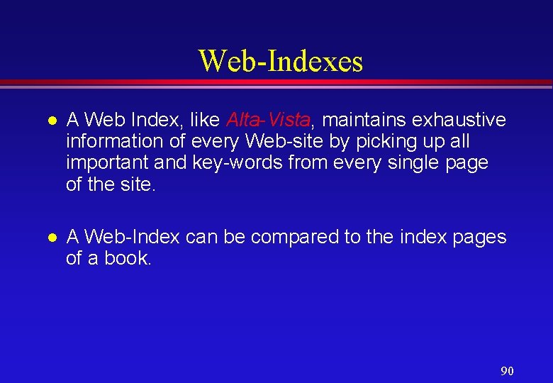 Web-Indexes l A Web Index, like Alta-Vista, maintains exhaustive information of every Web-site by