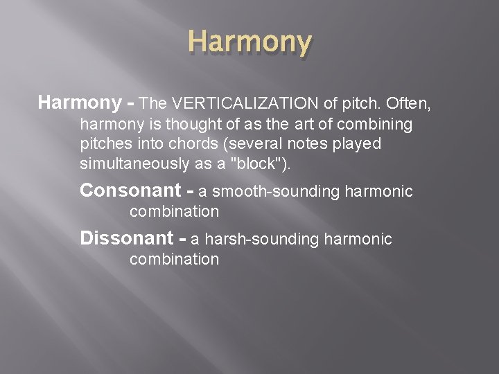 Harmony - The VERTICALIZATION of pitch. Often, harmony is thought of as the art