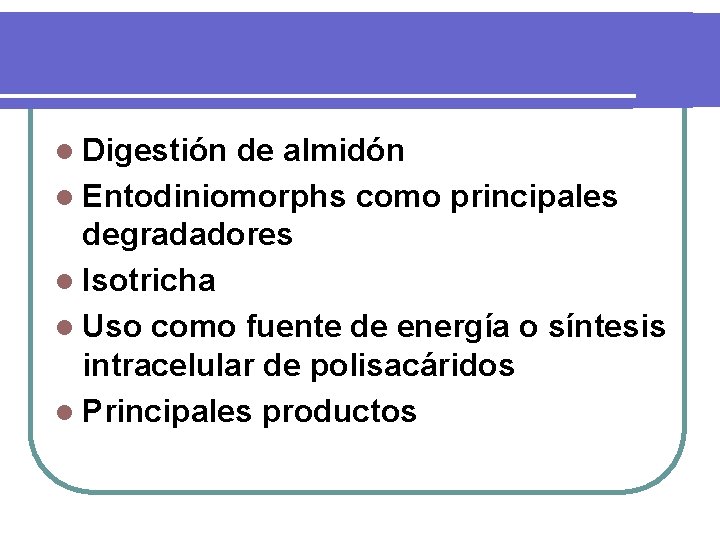 l Digestión de almidón l Entodiniomorphs como principales degradadores l Isotricha l Uso como