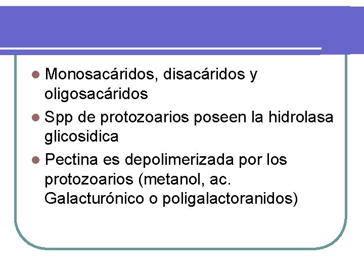 l Monosacáridos, disacáridos y oligosacáridos l Spp de protozoarios poseen la hidrolasa glicosidica l