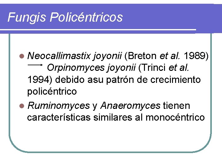 Fungis Policéntricos l Neocallimastix joyonii (Breton et al. 1989) Orpinomyces joyonii (Trinci et al.