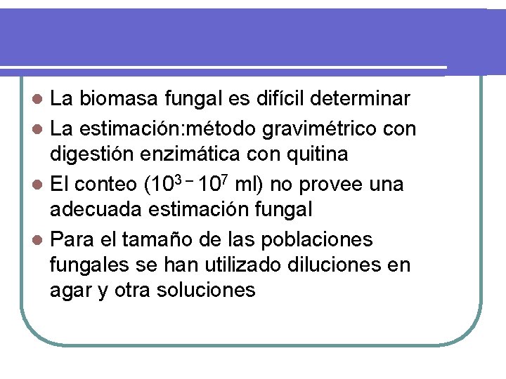 La biomasa fungal es difícil determinar l La estimación: método gravimétrico con digestión enzimática