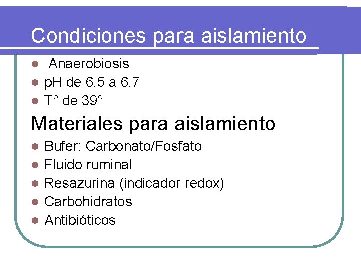 Condiciones para aislamiento Anaerobiosis l p. H de 6. 5 a 6. 7 l