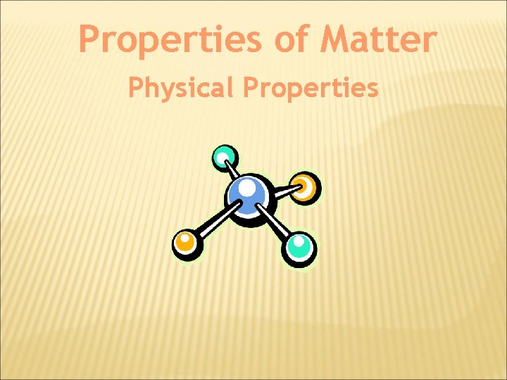 Properties of Matter Physical Properties 