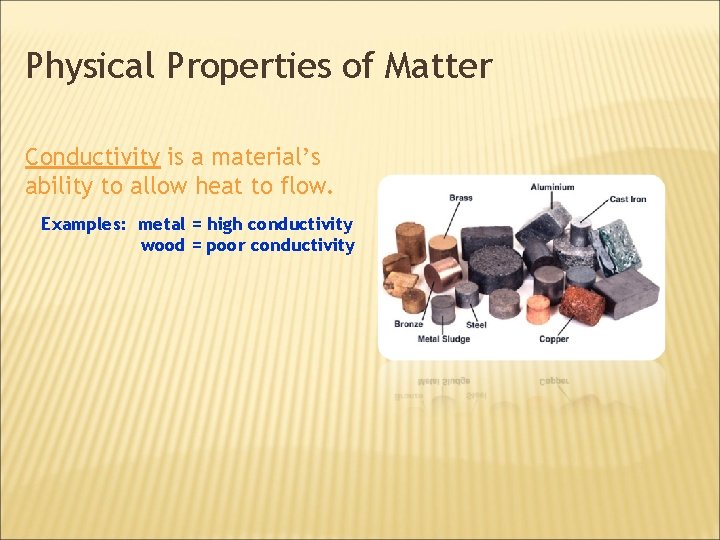 Physical Properties of Matter Conductivity is a material’s ability to allow heat to flow.