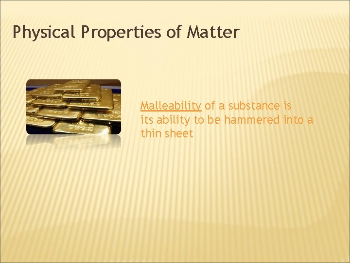 Physical Properties of Matter Malleability of a substance is its ability to be hammered