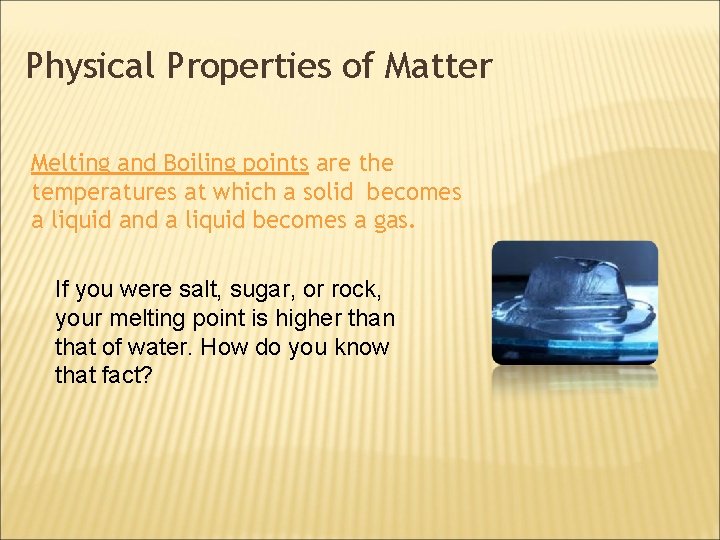 Physical Properties of Matter Melting and Boiling points are the temperatures at which a
