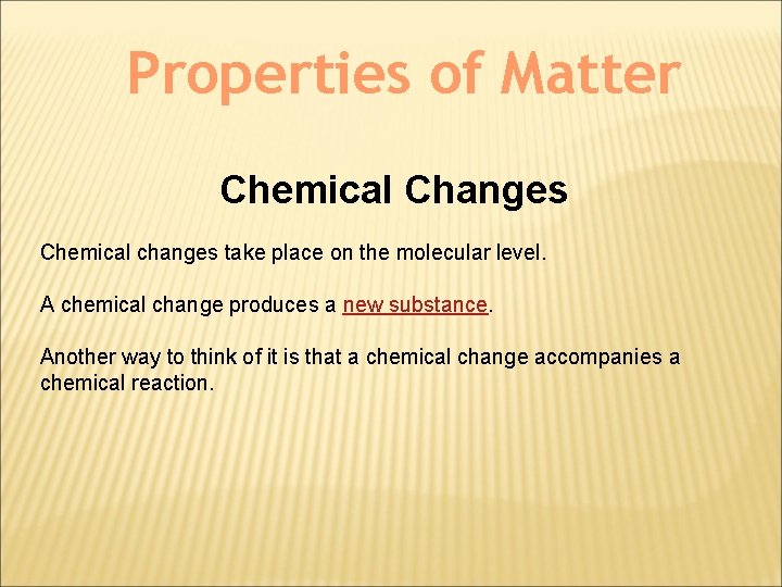 Properties of Matter Chemical Changes Chemical changes take place on the molecular level. A