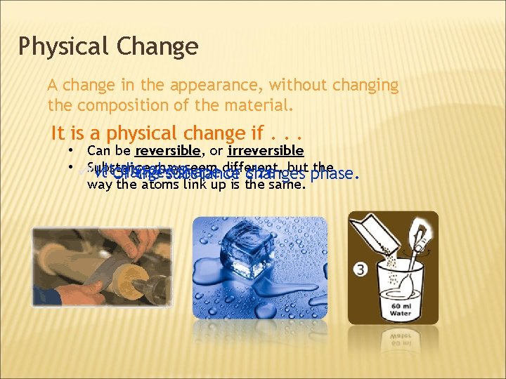 Physical Change A change in the appearance, without changing the composition of the material.