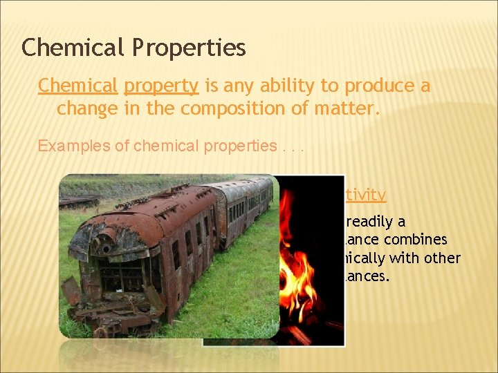 Chemical Properties Chemical property is any ability to produce a change in the composition