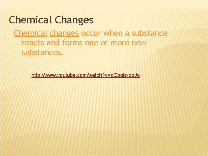 Chemical Changes Chemical changes occur when a substance reacts and forms one or more