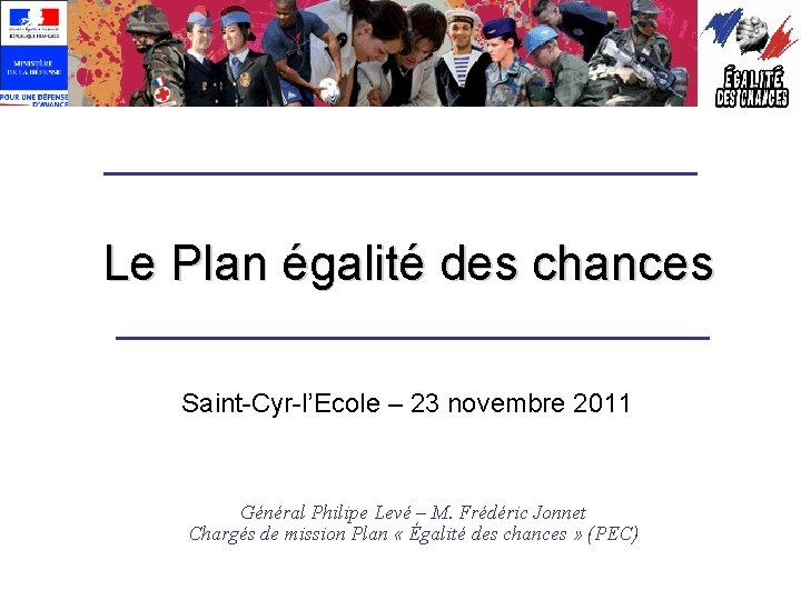 Le Plan égalité des chances Saint-Cyr-l’Ecole – 23 novembre 2011 Général Philipe Levé –