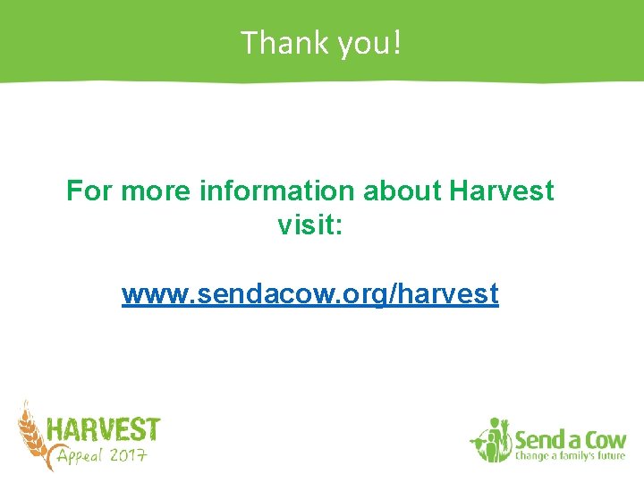 Thank you! For more information about Harvest visit: www. sendacow. org/harvest 