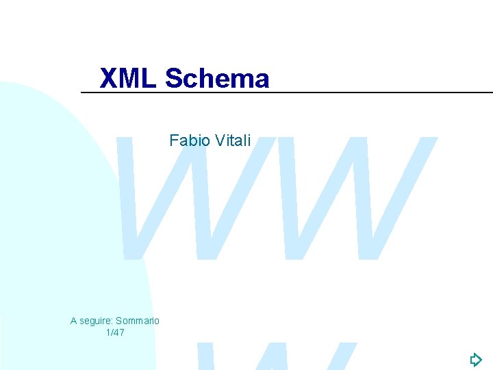 XML Schema WW Fabio Vitali A seguire: Sommario 1/47 