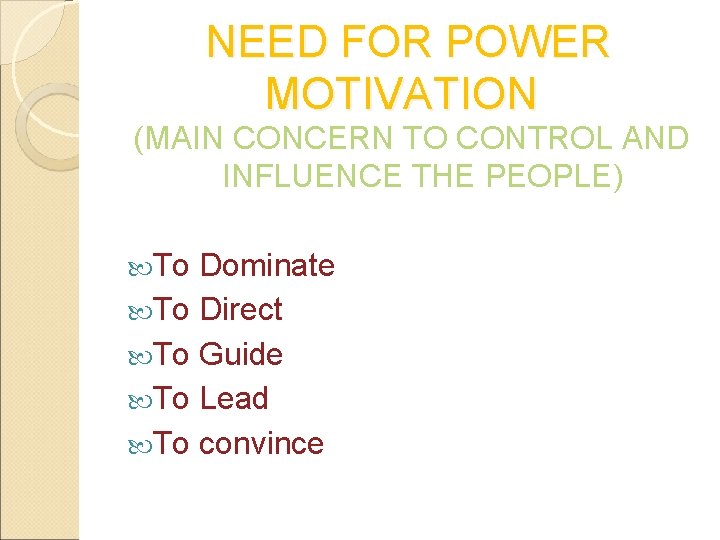 NEED FOR POWER MOTIVATION (MAIN CONCERN TO CONTROL AND INFLUENCE THE PEOPLE) To Dominate