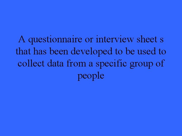 A questionnaire or interview sheet s that has been developed to be used to