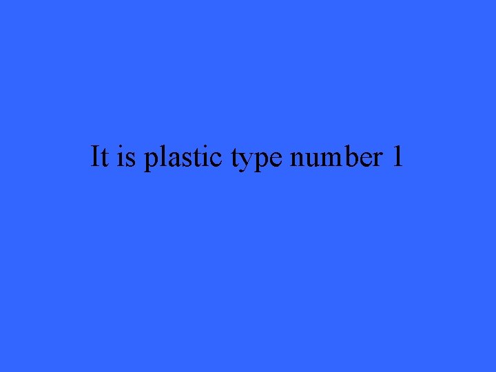 It is plastic type number 1 